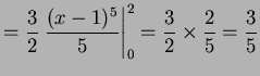 $\displaystyle = \frac{3}{2}\left.\frac{(x-1)^{5}}{5}\right\vert _{0}^{2} = \frac{3}{2}\times\frac{2}{5} = \frac{3}{5}$