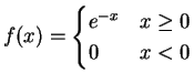 $\displaystyle f(x) = \begin{cases}e^{-x} & x \ge 0 0 & x < 0 \end{cases}$