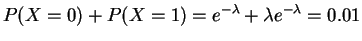 $\displaystyle P(X=0)+P(X=1) = e^{-\lambda}+\lambda e^{-\lambda} = 0.01$