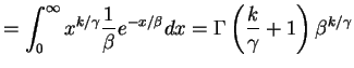 $\displaystyle = \int_{0}^{\infty}x^{k/\gamma}\frac{1}{\beta}e^{-x/\beta}dx = \Gamma\left(\frac{k}{\gamma}+1\right)\beta^{k/\gamma}$