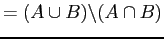 $\displaystyle = (A \cup B) \backslash (A \cap B)$