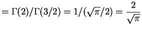 $\displaystyle = \Gamma(2)/\Gamma(3/2) = 1/(\sqrt{\pi}/2) = \frac{2}{\sqrt{\pi}}$