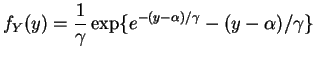 $\displaystyle f_{Y}(y) = \frac{1}{\gamma}\exp\{e^{-(y-\alpha)/\gamma}-(y-\alpha)/\gamma\}$