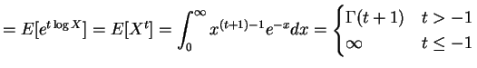 $\displaystyle = E[e^{t \log X}] = E[X^{t}] = \int_{0}^{\infty}x^{(t+1)-1}e^{-x}dx = \begin{cases}\Gamma(t+1) & t > -1 \infty & t \le -1 \end{cases}$