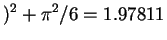 $\displaystyle )^{2} + \pi^{2}/6 = 1.97811$