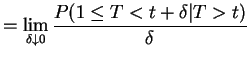 $\displaystyle = \lim_{\delta \downarrow 0}\frac{P(1 \le T < t+\delta\vert T>t)}{\delta}$