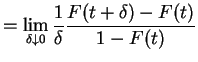 $\displaystyle = \lim_{\delta \downarrow 0}\frac{1}{\delta} \frac{F(t+\delta)-F(t)}{1-F(t)}$