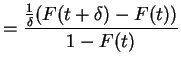 $\displaystyle = \frac{\frac{1}{\delta}(F(t+\delta)-F(t))}{1-F(t)}$