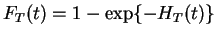 $\displaystyle F_{T}(t) = 1-\exp\{-H_{T}(t)\}$