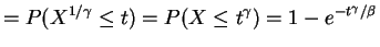 $\displaystyle = P(X^{1/\gamma}\le t) = P(X\le t^{\gamma}) = 1-e^{-t^{\gamma}/\beta}$