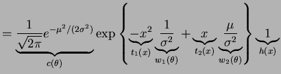 $\displaystyle = \underbrace{\frac{1}{\sqrt{2\pi}}e^{-\mu^{2}/(2\sigma^{2})}}_{c...
...\underbrace{\frac{\mu}{\sigma^2}}_{w_{2}(\theta)}\right\} \underbrace{1}_{h(x)}$