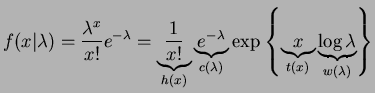 $\displaystyle f(x\vert\lambda) = \frac{\lambda^{x}}{x!}e^{-\lambda} = \underbra...
...\exp\left\{ \underbrace{x}_{t(x)}\underbrace{\log \lambda}_{w(\lambda)}\right\}$