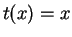 $ t(x)=x$