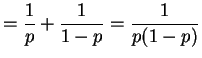 $\displaystyle = \frac{1}{p}+\frac{1}{1-p}=\frac{1}{p(1-p)}$