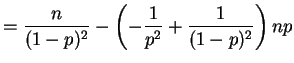 $\displaystyle = \frac{n}{(1-p)^2} -\left(-\frac{1}{p^2}+\frac{1}{(1-p)^2}\right)np$