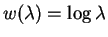 $ w(\lambda) =
\log\lambda$