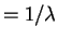 $\displaystyle = 1/\lambda$