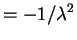 $\displaystyle = -1/\lambda^2$