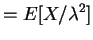 $\displaystyle = E[X/\lambda^2]$