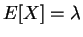 $ E[X] = \lambda$