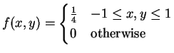 $\displaystyle f(x,y) = \begin{cases}\frac{1}{4} & -1 \le x, y \le 1 0 & \text{otherwise} \end{cases}$