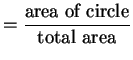 $\displaystyle = \frac{\text{area of circle}}{\text{total area}}$