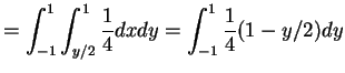 $\displaystyle = \int_{-1}^{1}\int_{y/2}^{1}\frac{1}{4}dxdy = \int_{-1}^{1}\frac{1}{4}(1-y/2)dy$