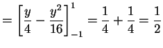 $\displaystyle =\left[\frac{y}{4}-\frac{y^{2}}{16}\right]_{-1}^{1} = \frac{1}{4}+\frac{1}{4}=\frac{1}{2}$