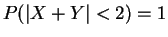 $ P(\vert X+Y\vert<2)=1$