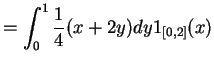 $\displaystyle = \int_{0}^{1}\frac{1}{4}(x+2y)dy 1_{[0,2]}(x)$