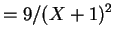$\displaystyle = 9/(X+1)^{2}$