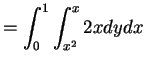 $\displaystyle = \int_{0}^{1}\int_{x^2}^{x}2x dy dx$