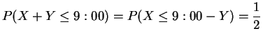 $\displaystyle P(X+Y \le 9:00) = P(X \le 9:00 - Y) = \frac{1}{2}$