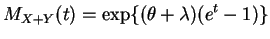 $\displaystyle M_{X+Y}(t) = \exp\{(\theta+\lambda)(e^{t}-1)\}$
