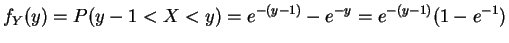 $\displaystyle f_{Y}(y) = P(y-1<X<y) = e^{-(y-1)}-e^{-y}=e^{-(y-1)}(1-e^{-1})$