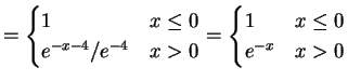 $\displaystyle = \begin{cases}1 & x \le 0 e^{-x-4}/e^{-4} & x > 0 \end{cases} = \begin{cases}1 & x \le 0 e^{-x} & x > 0 \end{cases}$