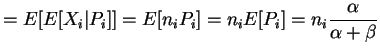 $\displaystyle = E[E[X_i\vert P_i]] = E[n_iP_i] = n_iE[P_i] = n_i \frac{\alpha}{\alpha+\beta}$