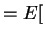 $\displaystyle = E[$