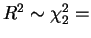 $ R^{2} \sim \chi^{2}_{2} =$