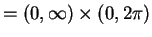 $\displaystyle = (0,\infty) \times (0,2\pi)$