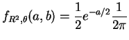 $\displaystyle f_{R^{2},\theta}(a,b) = \frac{1}{2}e^{-a/2}\frac{1}{2\pi}$