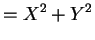 $\displaystyle = X^{2}+Y^{2}$