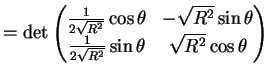 $\displaystyle = \det \begin{pmatrix}\frac{1}{2\sqrt{R^{2}}}\cos\theta & -\sqrt{...
...ta \frac{1}{2\sqrt{R^{2}}}\sin\theta & \sqrt{R^{2}}\cos\theta \end{pmatrix}$
