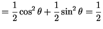 $\displaystyle = \frac{1}{2}\cos^{2}\theta+\frac{1}{2}\sin^{2}\theta=\frac{1}{2}$