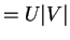 $\displaystyle = U\vert V\vert$