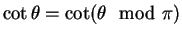 $ \cot \theta = \cot (\theta \mod \pi)$