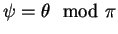 $ \psi =
\theta \mod \pi$