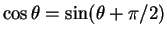 $ \cos \theta = \sin (\theta +\pi/2)$