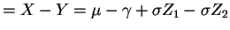 $\displaystyle = X - Y = \mu - \gamma + \sigma Z_{1} - \sigma Z_{2}$