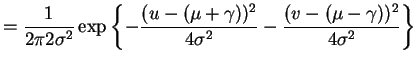 $\displaystyle = \frac{1}{2\pi 2\sigma^{2}} \exp\left\{-\frac{(u-(\mu+\gamma))^{2}}{4\sigma^{2}} -\frac{(v-(\mu-\gamma))^{2}}{4\sigma^{2}}\right\}$